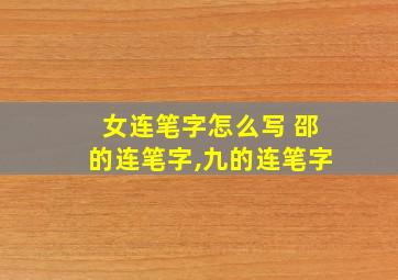 女连笔字怎么写 邵的连笔字,九的连笔字